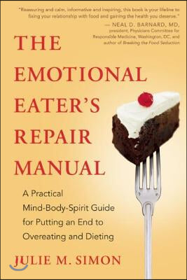 The Emotional Eater&#39;s Repair Manual: A Practical Mind-Body-Spirit Guide for Putting an End to Overeating and Dieting