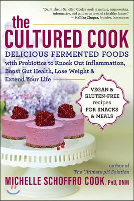 The Cultured Cook: Delicious Fermented Foods with Probiotics to Knock Out Inflammation, Boost Gut Health, Lose Weight & Extend Your Life