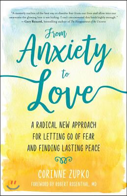 From Anxiety to Love: A Radical New Approach for Letting Go of Fear and Finding Lasting Peace