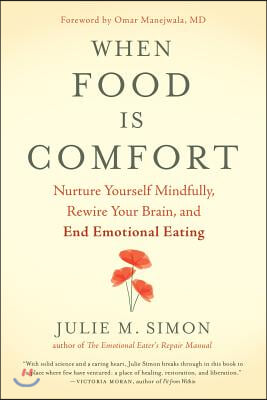 When Food Is Comfort: Nurture Yourself Mindfully, Rewire Your Brain, and End Emotional Eating