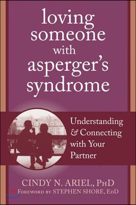 Loving Someone with Asperger&#39;s Syndrome: Understanding and Connecting with Your Partner