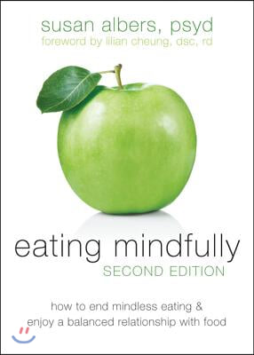 Eating Mindfully: How to End Mindless Eating and Enjoy a Balanced Relationship with Food