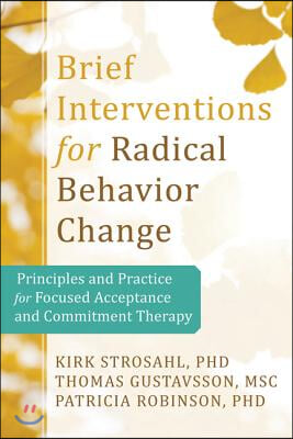 Brief Interventions for Radical Change: Principles and Practice of Focused Acceptance and Commitment Therapy