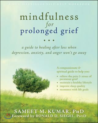 Mindfulness for Prolonged Grief: A Guide to Healing After Loss When Depression, Anxiety, and Anger Won&#39;t Go Away