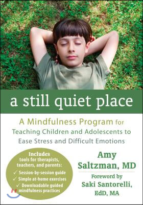 A Still Quiet Place: A Mindfulness Program for Teaching Children and Adolescents to Ease Stress and Difficult Emotions