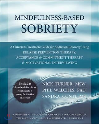 Mindfulness-Based Sobriety: A Clinician&#39;s Treatment Guide for Addiction Recovery Using Relapse Prevention Therapy, Acceptance &amp; Commitment Therapy