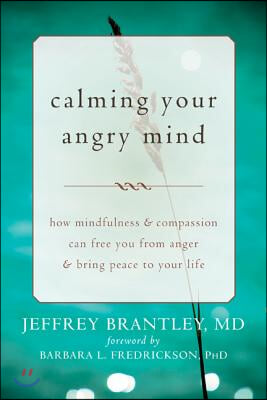 Calming Your Angry Mind: How Mindfulness &amp; Compassion Can Free You from Anger &amp; Bring Peace to Your Life