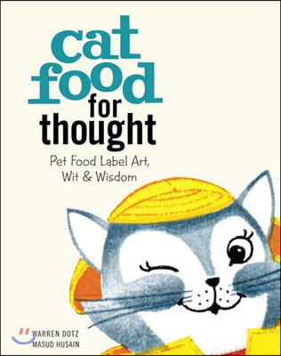 Cat Food for Thought: Pet Food Label Art, Wit &amp; Wisdom