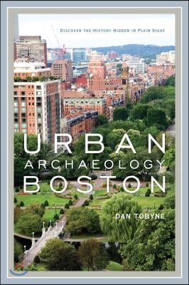 Urban Archaeology Boston: Discovering the History Hidden in Plain Sight