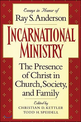 Incarnational Ministry: The Presence of Christ in Church, Society, and Family: Essays in Honor of Ray S. Anderson