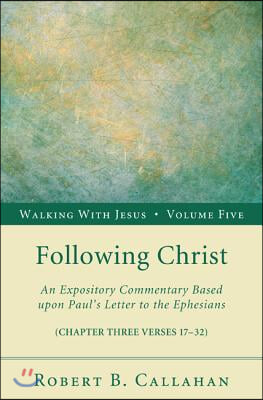 Following Christ: An Expository Commentary Based Upon Paul's Letter to the Ephesians