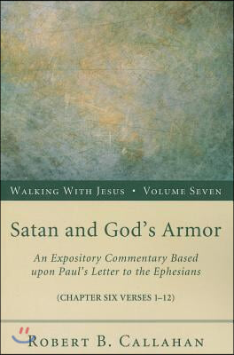 Satan and God's Armor: An Expository Commentary Based Upon Paul's Letter to the Ephesians (Chapter Six Verses 1-12)