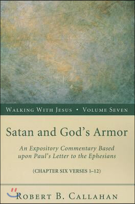 Satan and God&#39;s Armor: An Expository Commentary Based Upon Paul&#39;s Letter to the Ephesians (Chapter Six Verses 1-12)