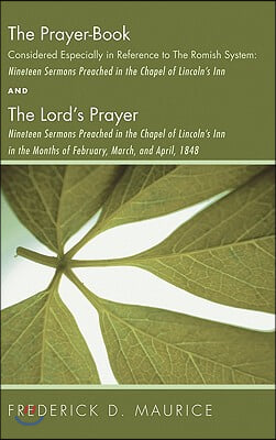 The Prayer - Book Considered Especially in Reference to the Romish System: Nineteen Sermons Preached in the Chapel of Lincoln's Inn, and The Lord's Pr