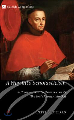 A Way Into Scholasticism: A Companion to St. Bonaventure&#39;s the Soul&#39;s Journey Into God