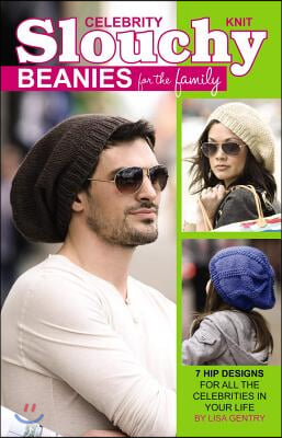 Knit Celebrity Slouchy Beanies for the Family: 7 Hip Designs for All the Celebrities in Your Life