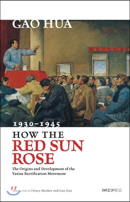 How the Red Sun Rose: The Origin and Development of the Yan&#39;an Rectification Movement, 1930-1945