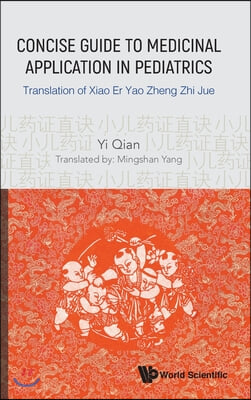 Concise Guide to Medicinal Application in Pediatrics: Translation of Xiao Er Yao Zheng Zhi Jue