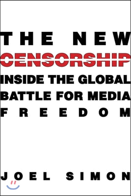 The New Censorship: Inside the Global Battle for Media Freedom