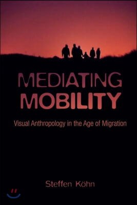 Mediating Mobility: Visual Anthropology in the Age of Migration