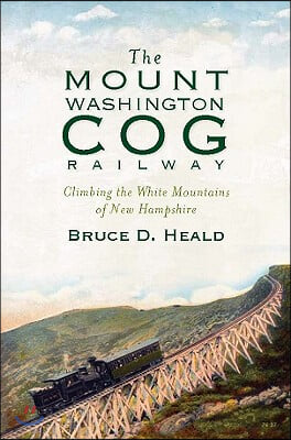 The Mount Washington Cog Railway: Climbing the White Mountains of New Hampshire