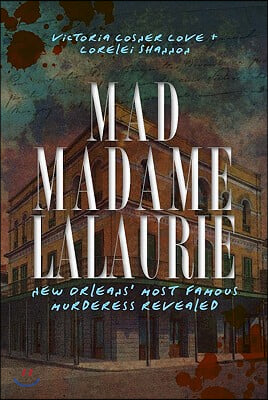 Mad Madame Lalaurie: New Orleans&#39; Most Famous Murderess Revealed