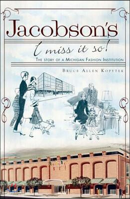 Jacobson&#39;s, I Miss It So!: The Story of a Michigan Fashion Institution