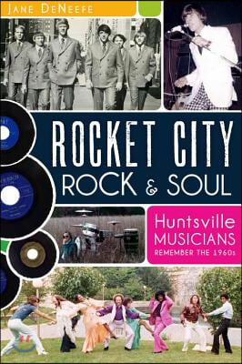 Rocket City Rock &amp; Soul:: Huntsville Musicians Remember the 1960s