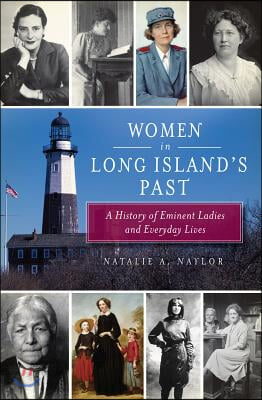 Women in Long Island&#39;s Past: A History of Eminent Ladies and Everyday Lives