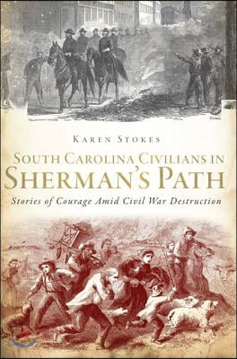 South Carolina Civilians in Sherman&#39;s Path: Stories of Courage Amid Civil War Destruction