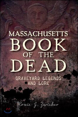 Massachusetts Book of the Dead:: Graveyard Legends and Lore