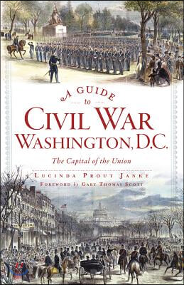 A Guide to Civil War Washington, D.C.: The Capital of the Union