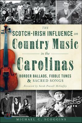 The Scotch-Irish Influence on Country Music in the Carolinas: Border Ballads, Fiddle Tunes and Sacred Songs