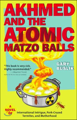 Akhmed and the Atomic Matzo Balls: A Novel of International Intrigue, Pork-Crazed Termites, and Motherhood