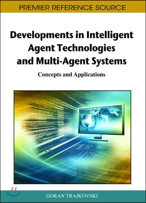 Developments in Intelligent Agent Technologies and Multi-Agent Systems: Concepts and Applications