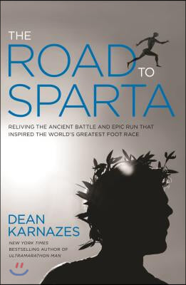 The Road to Sparta: Reliving the Ancient Battle and Epic Run That Inspired the World&#39;s Greatest Footrace