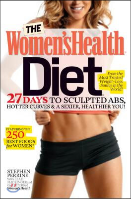 The Women&#39;s Health Diet: 27 Days to Sculpted Abs, Hotter Curves &amp; a Sexier, Healthier You!