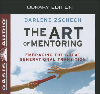 The Art of Mentoring (Library Edition): Embracing the Great Generational Transition