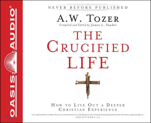 The Crucified Life (Library Edition): How to Live Out a Deeper Christian Experience