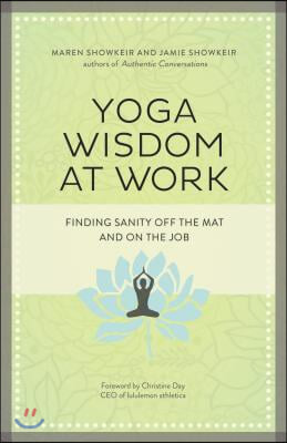 Yoga Wisdom at Work: Finding Sanity Off the Mat and on the Job