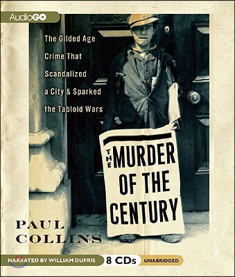 The Murder of the Century: The Gilded Age Crime That Scandalized a City & Sparked the Tabloid Wars