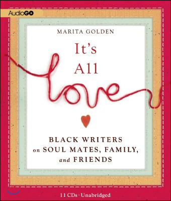 It&#39;s All Love: Black Writers on Soul Mates, Family, and Friends