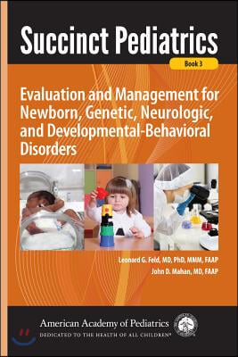 Succinct Pediatrics: Evaluation and Management for Newborn, Genetic, Neurologic, and Developmental-Behavioral Disorders