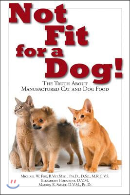 Not Fit for a Dog!: The Truth about Manufactured Dog and Cat Food