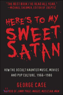 Here's to My Sweet Satan: How the Occult Haunted Music, Movies and Pop Culture, 1966-1980