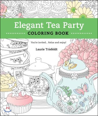 Elegant Tea Party Coloring Book: You're Invited...Relax and Enjoy