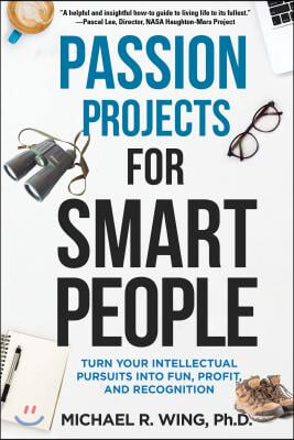 Passion Projects for Smart People: Turn Your Intellectual Pursuits Into Fun, Profit and Recognition