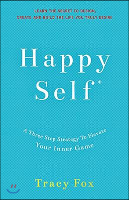 Happy Self: A Three Step Strategy to Elevate Your Inner Game