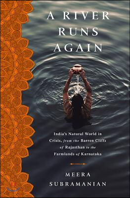 A River Runs Again: India&#39;s Natural World in Crisis, from the Barren Cliffs of Rajasthan to the Farmlands of Karnataka