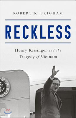 Reckless: Henry Kissinger and the Tragedy of Vietnam